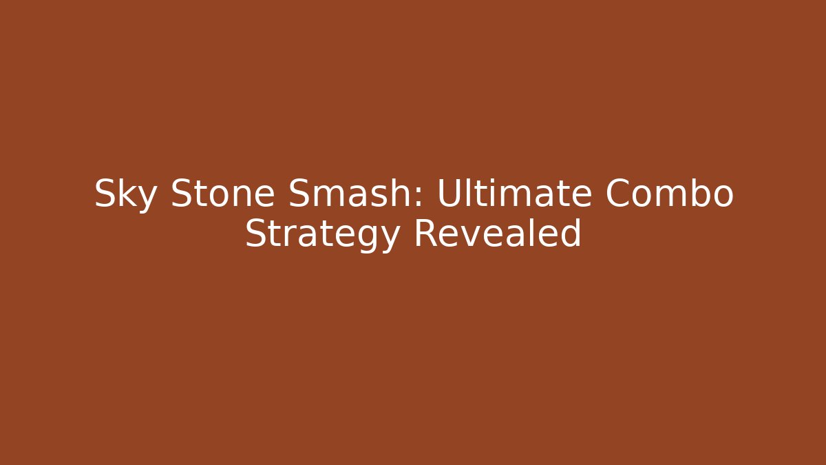 Sky Stone Smash: Ultimate Combo Strategy Revealed