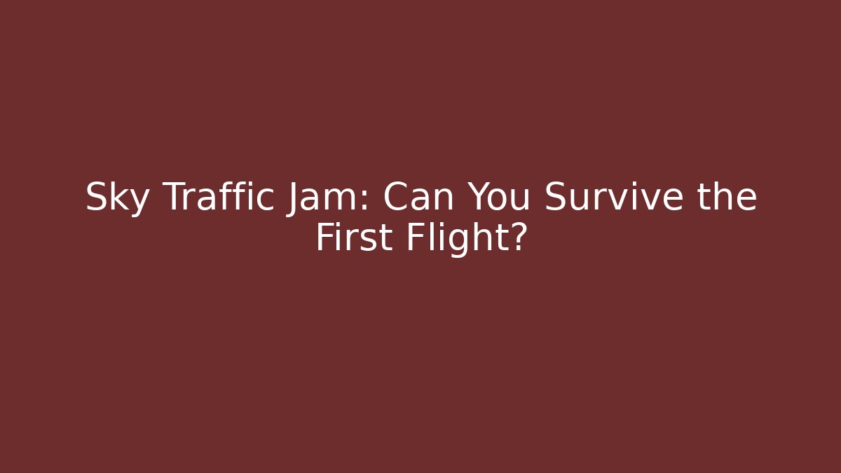 Sky Traffic Jam: Can You Survive the First Flight?