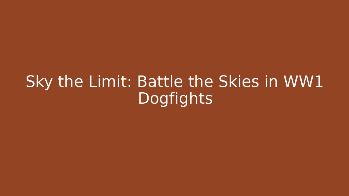Sky the Limit: Battle the Skies in WW1 Dogfights