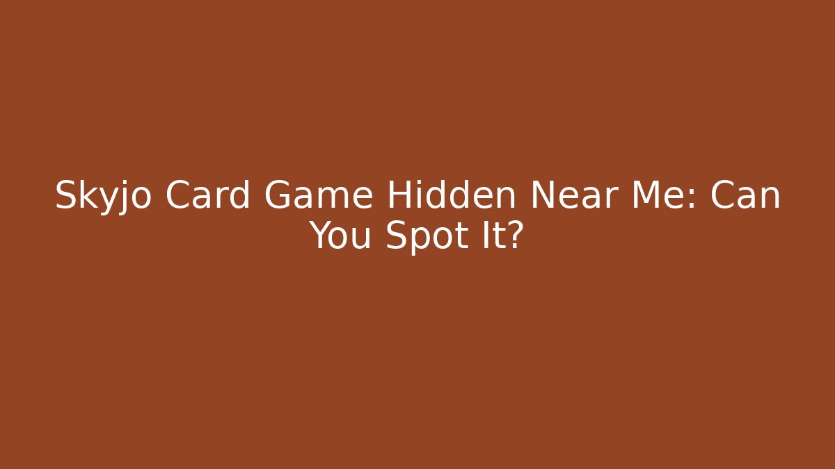 Skyjo Card Game Hidden Near Me: Can You Spot It?