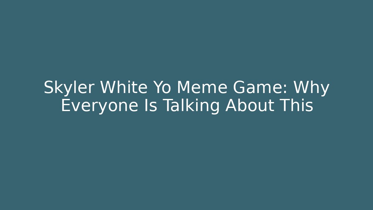 Skyler White Yo Meme Game: Why Everyone Is Talking About This