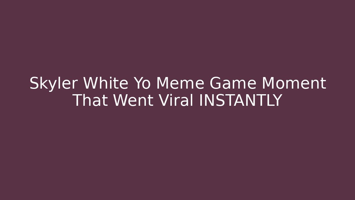 Skyler White Yo Meme Game Moment That Went Viral INSTANTLY