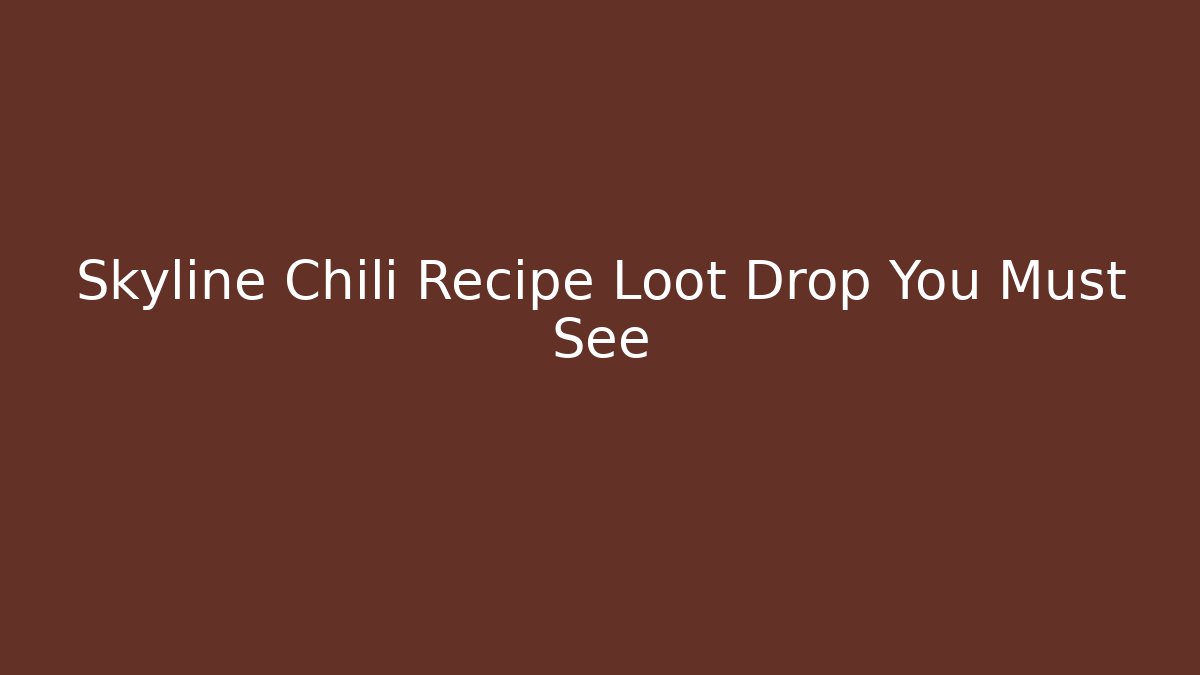 Skyline Chili Recipe Loot Drop You Must See