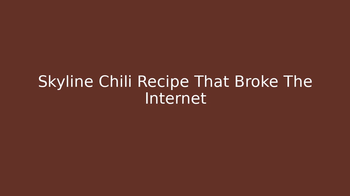 Skyline Chili Recipe That Broke The Internet