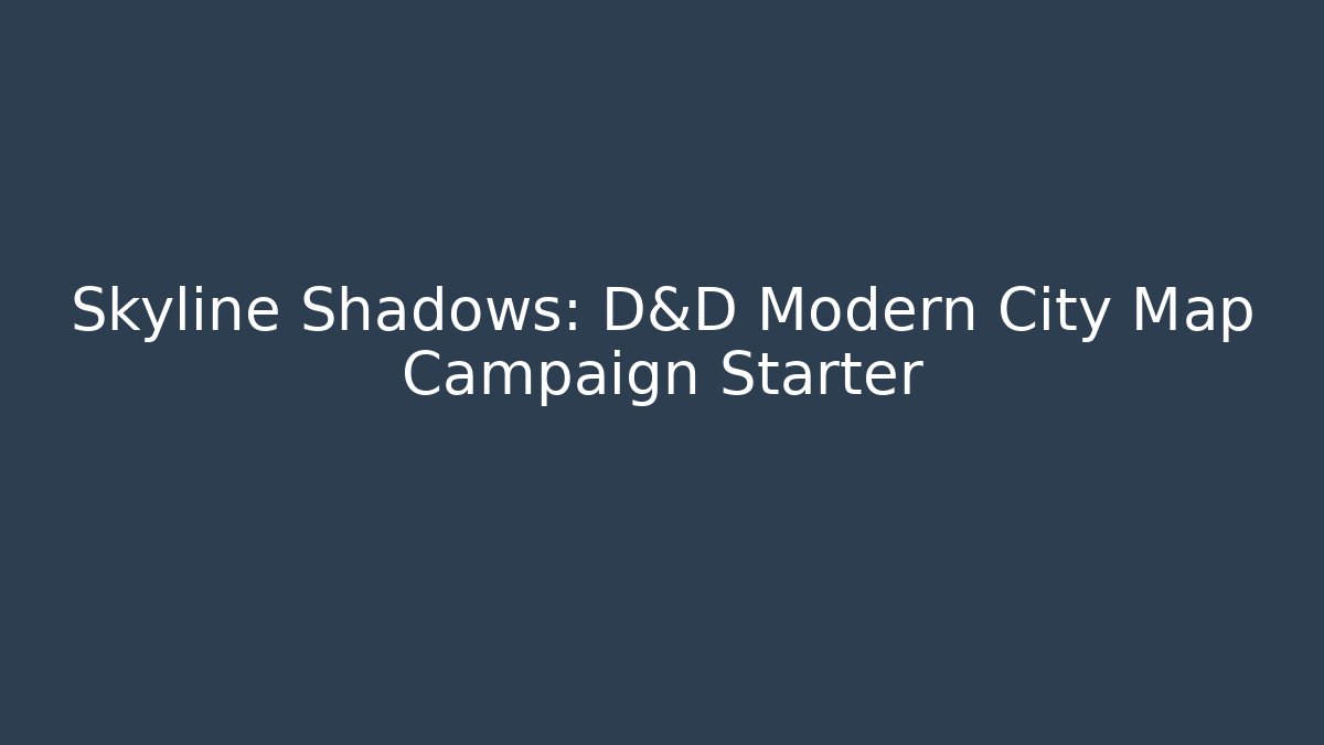 Skyline Shadows: D&D Modern City Map Campaign Starter