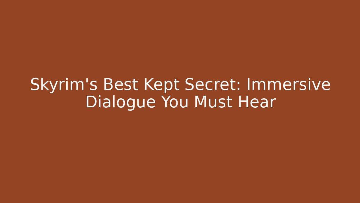 Skyrim's Best Kept Secret: Immersive Dialogue You Must Hear