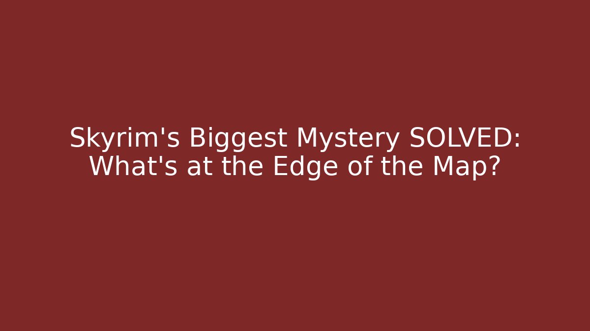 Skyrim's Biggest Mystery SOLVED: What's at the Edge of the Map?