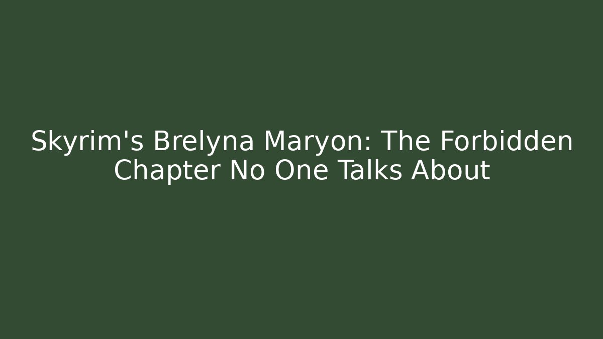 Skyrim's Brelyna Maryon: The Forbidden Chapter No One Talks About