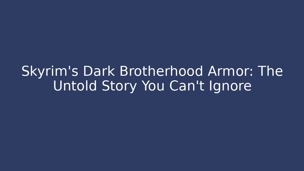 Skyrim's Dark Brotherhood Armor: The Untold Story You Can't Ignore