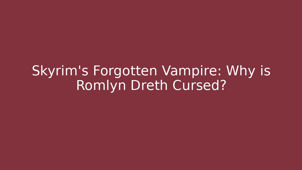 Skyrim's Forgotten Vampire: Why is Romlyn Dreth Cursed?