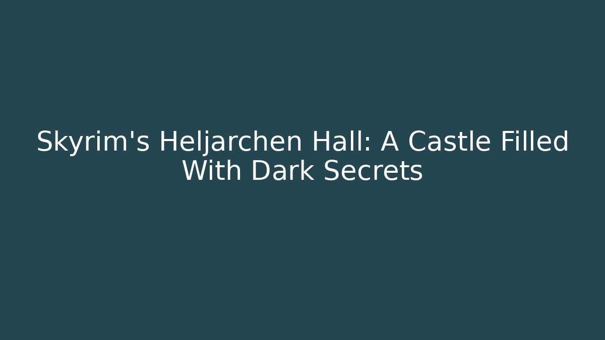 Skyrim's Heljarchen Hall: A Castle Filled With Dark Secrets