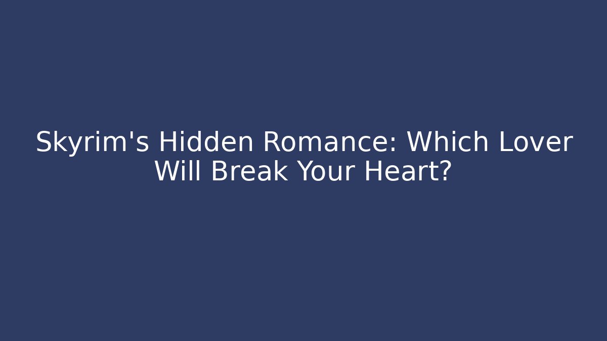 Skyrim's Hidden Romance: Which Lover Will Break Your Heart?