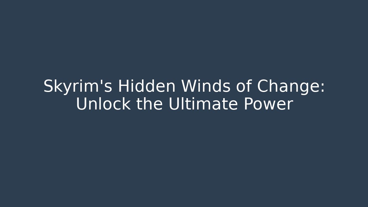 Skyrim's Hidden Winds of Change: Unlock the Ultimate Power