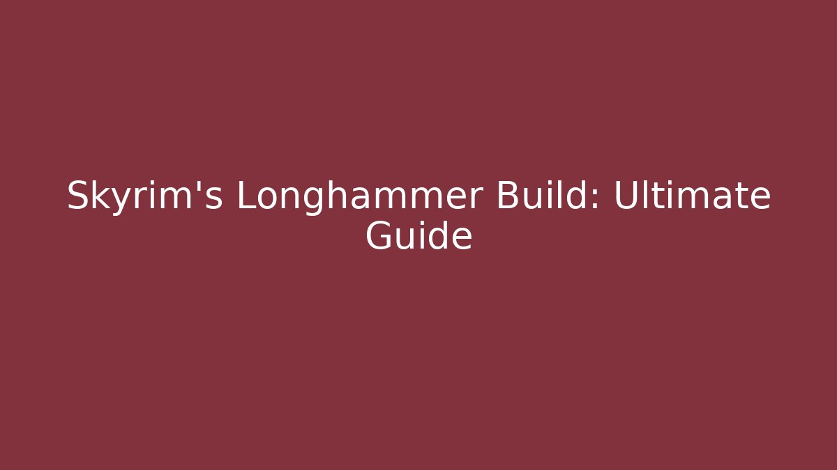Skyrim's Longhammer Build: Ultimate Guide