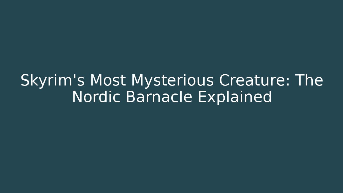 Skyrim's Most Mysterious Creature: The Nordic Barnacle Explained - Método de Aprovação