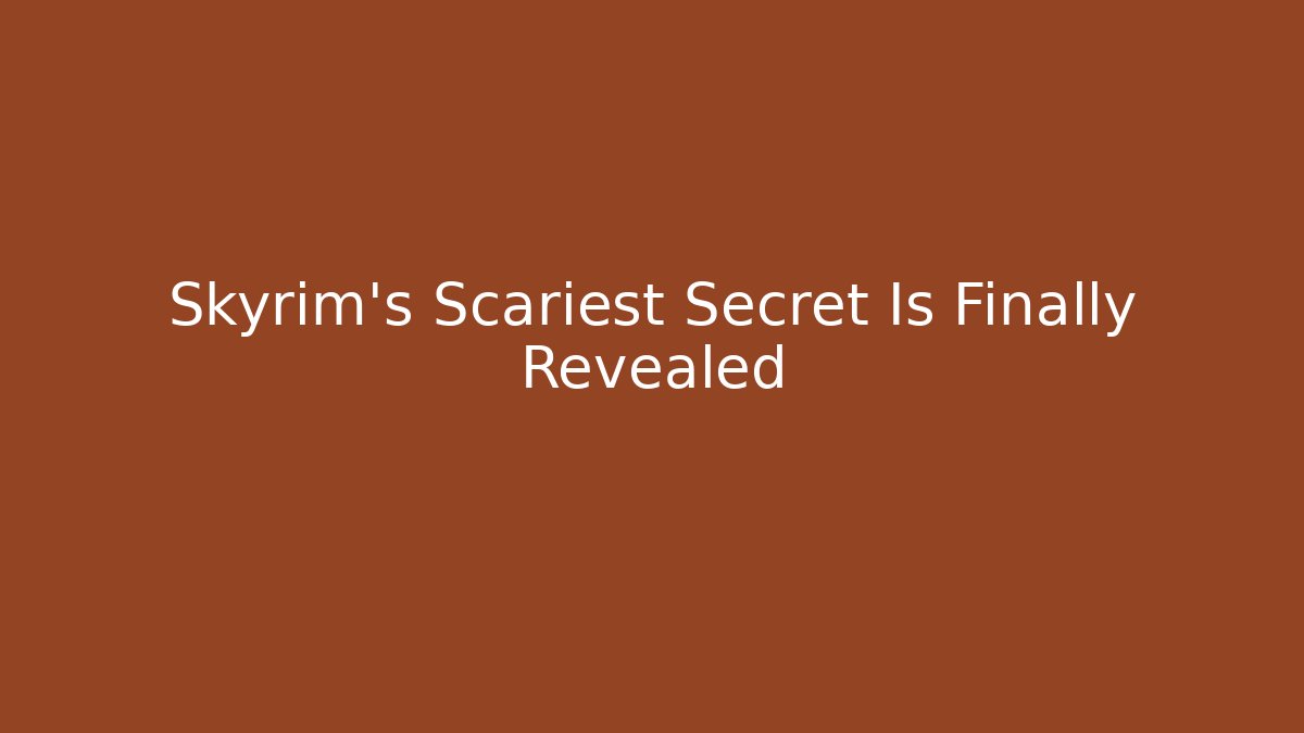 Skyrim's Scariest Secret Is Finally Revealed