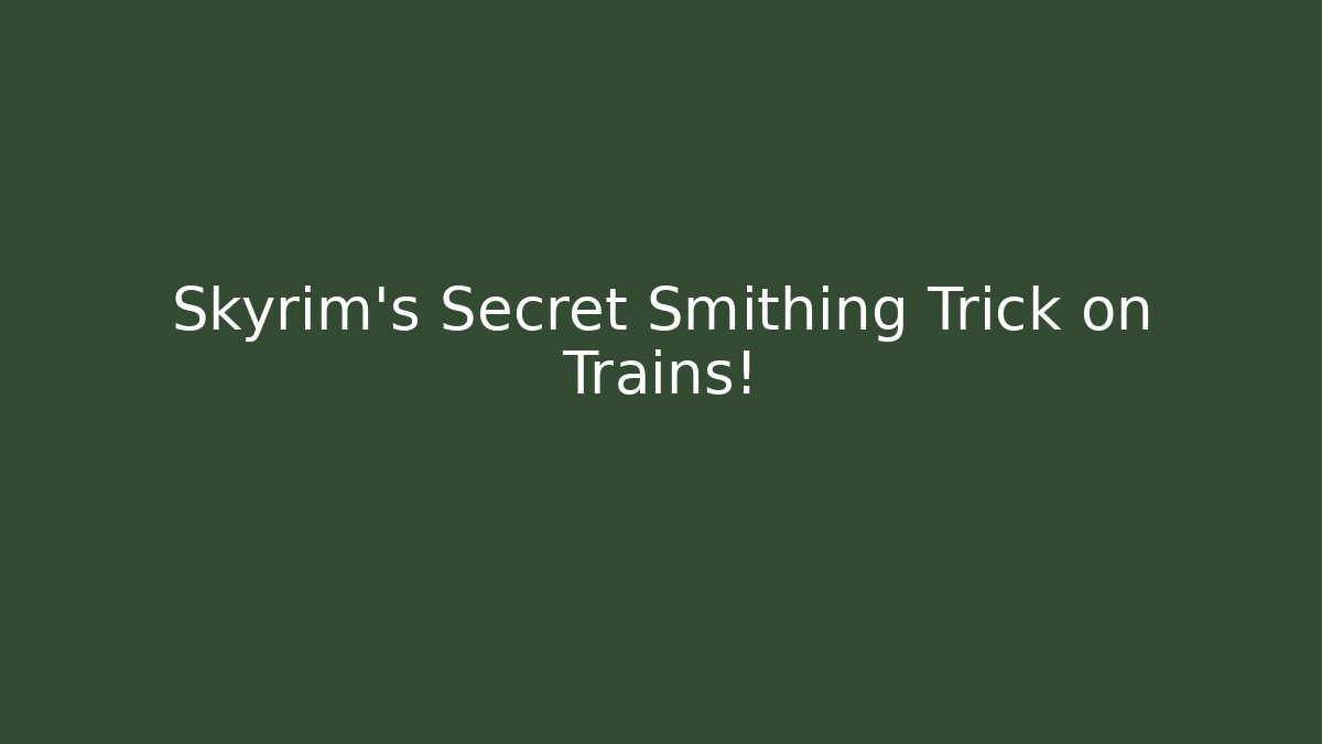 Skyrim's Secret Smithing Trick on Trains!
