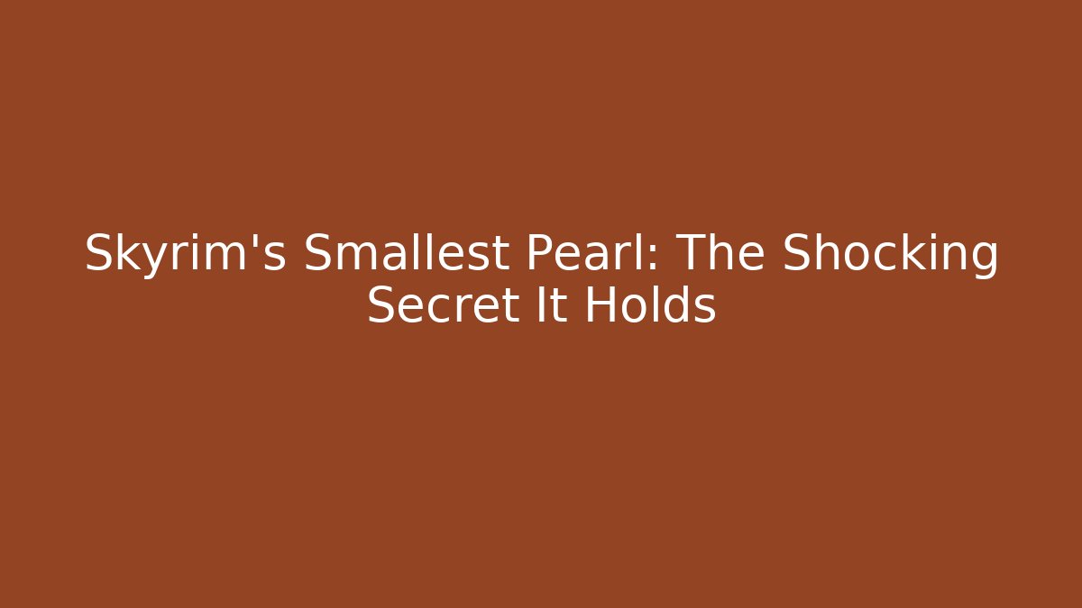 Skyrim's Smallest Pearl: The Shocking Secret It Holds