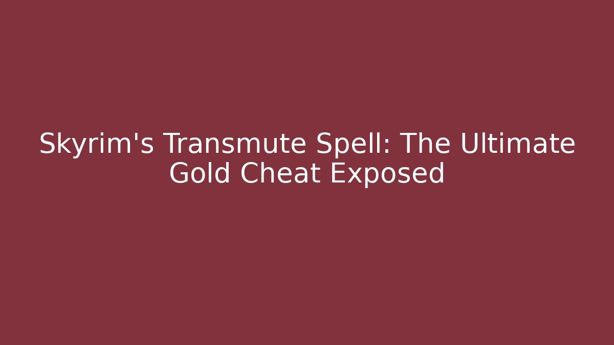Skyrim's Transmute Spell: The Ultimate Gold Cheat Exposed