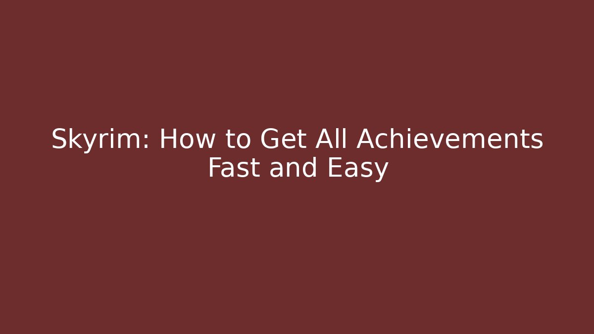 Skyrim: How to Get All Achievements Fast and Easy