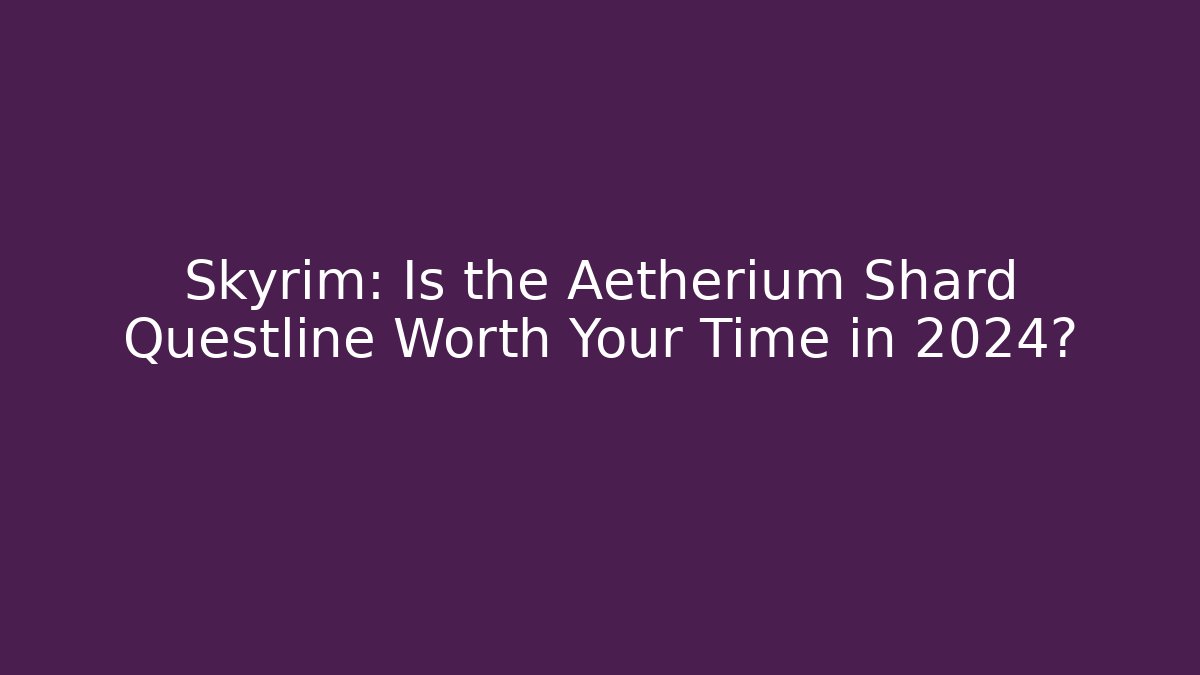 Skyrim: Is the Aetherium Shard Questline Worth Your Time in 2024? - Método de Aprovação