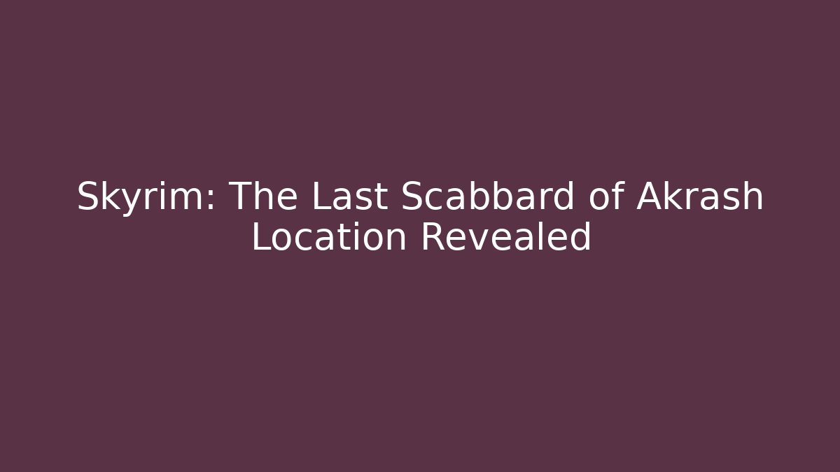Skyrim: The Last Scabbard of Akrash Location Revealed