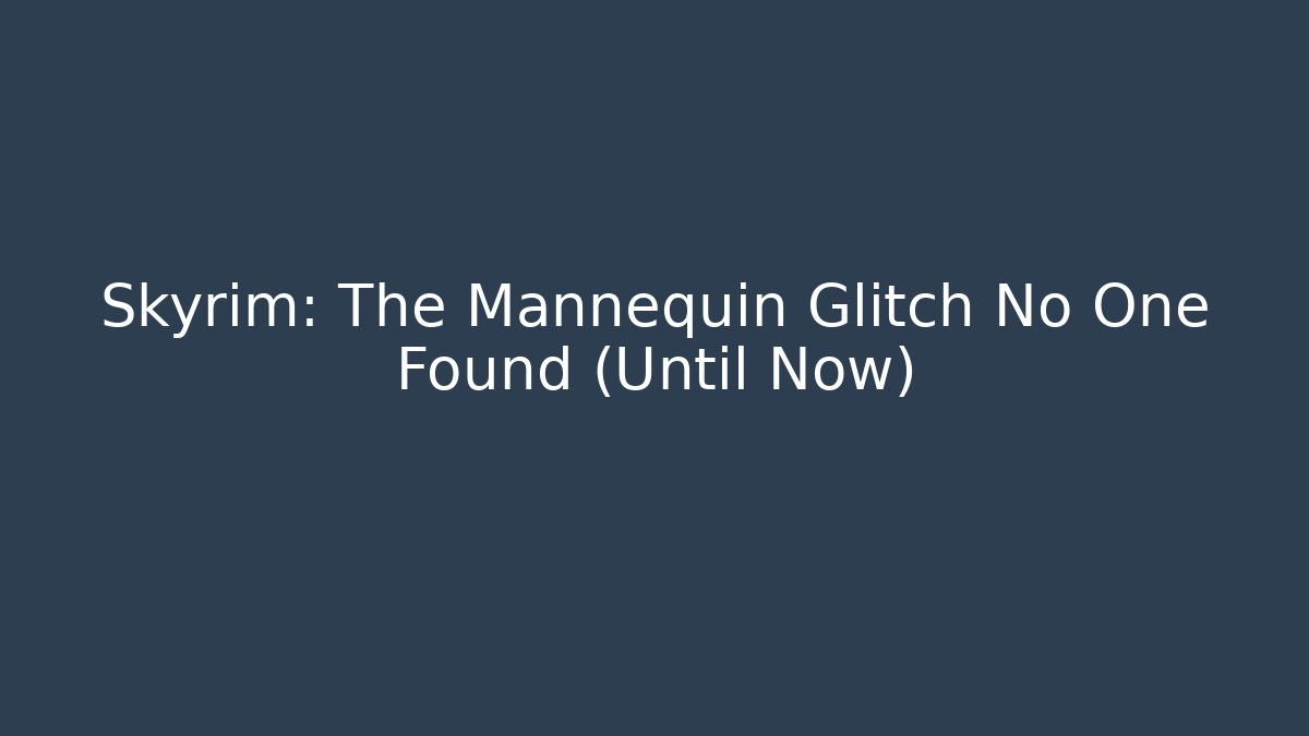 Skyrim: The Mannequin Glitch No One Found (Until Now)