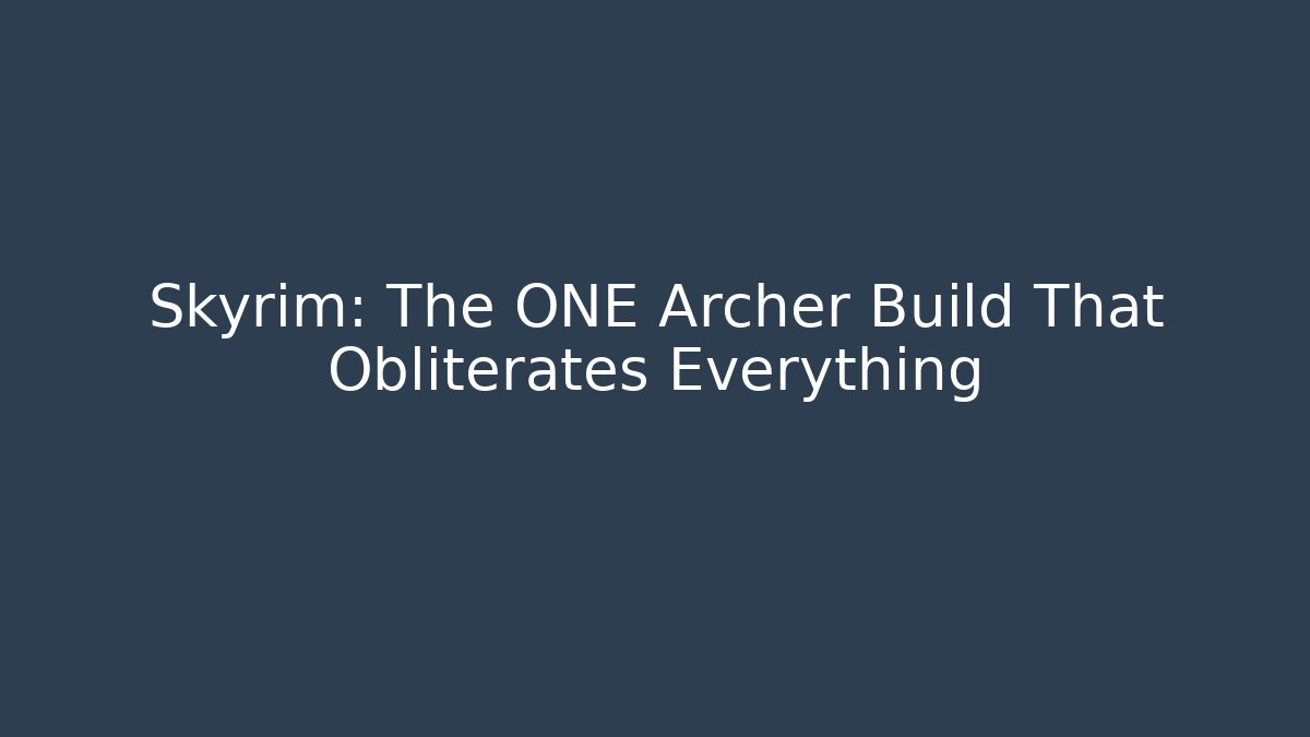 Skyrim: The ONE Archer Build That Obliterates Everything