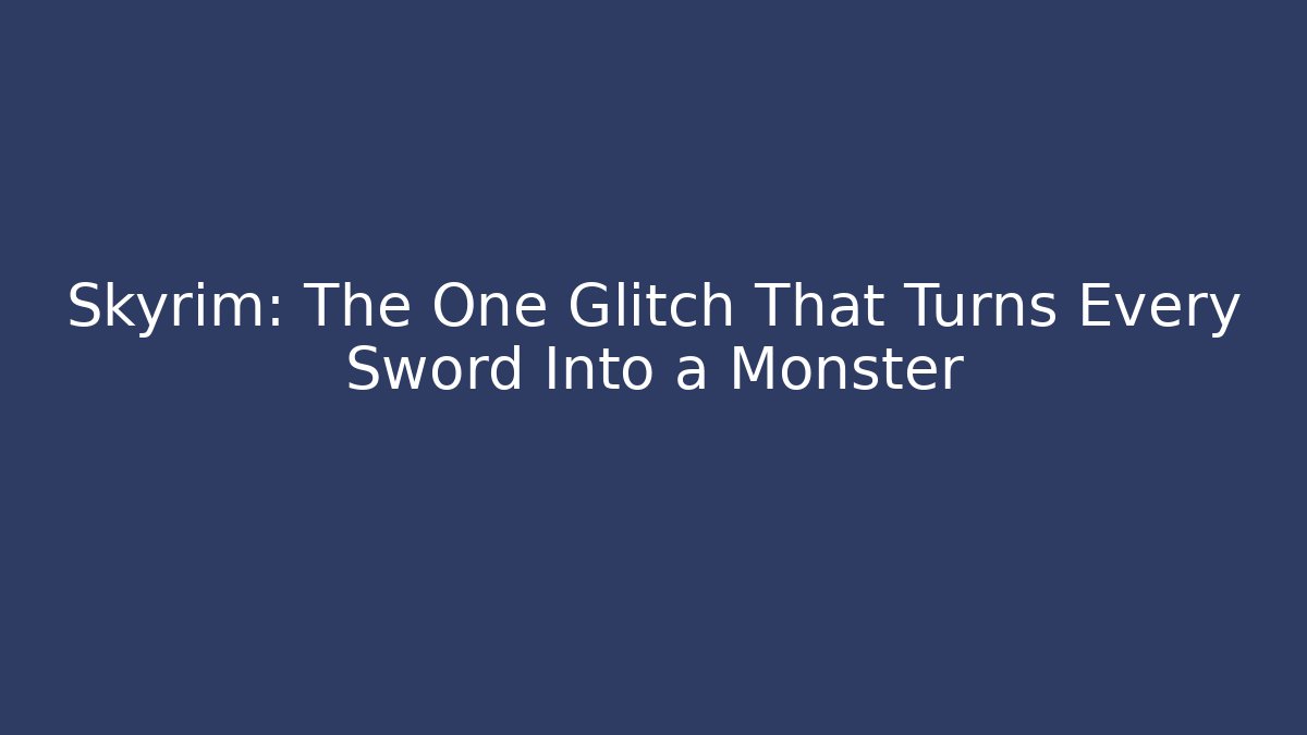 Skyrim: The One Glitch That Turns Every Sword Into a Monster