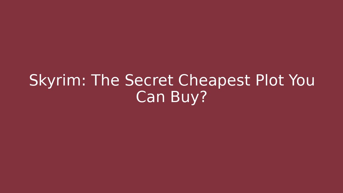 Skyrim: The Secret Cheapest Plot You Can Buy?