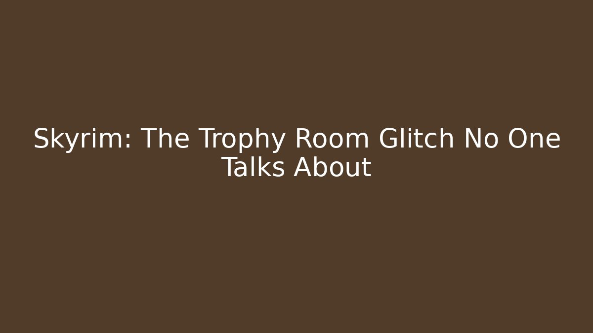 Skyrim: The Trophy Room Glitch No One Talks About - Método de Aprovação