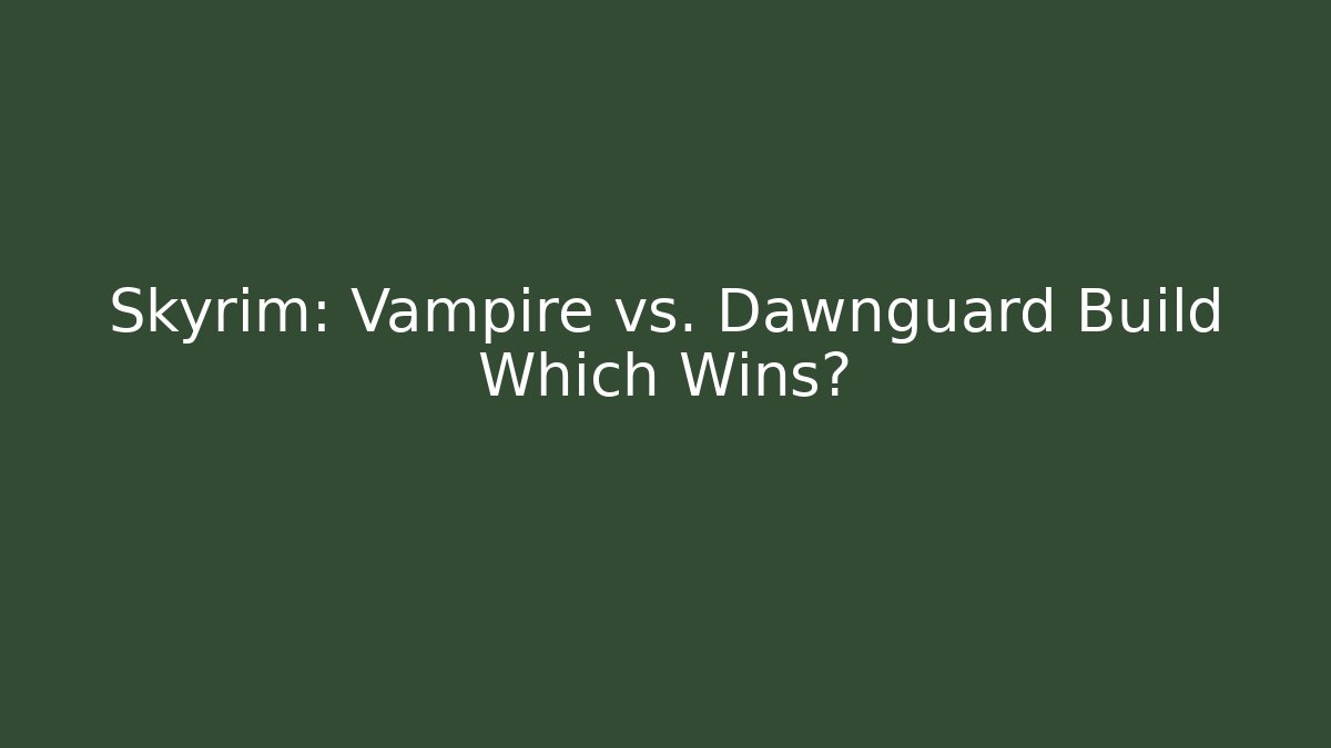 Skyrim: Vampire vs. Dawnguard Build Which Wins?