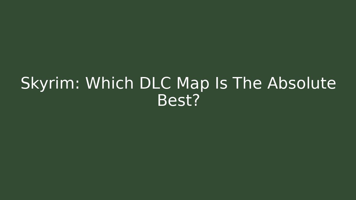 Skyrim: Which DLC Map Is The Absolute Best?