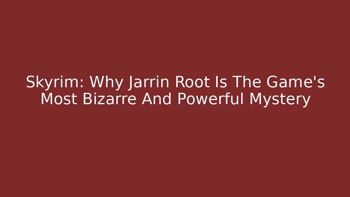 Skyrim: Why Jarrin Root Is The Game's Most Bizarre And Powerful Mystery - Método de Aprovação