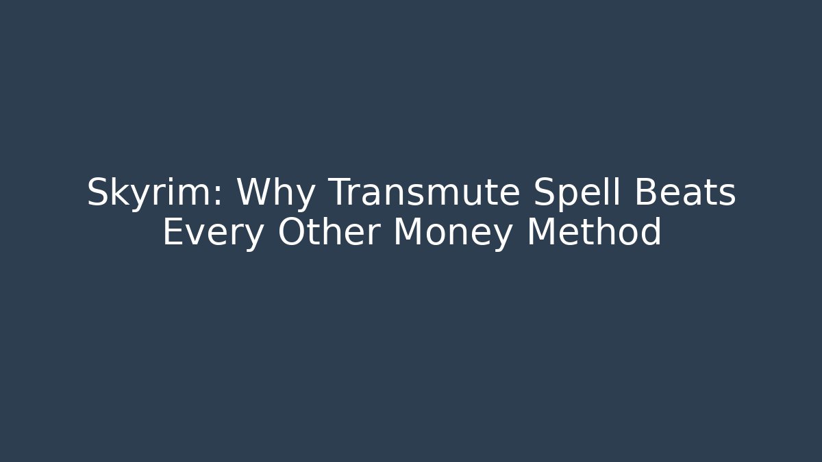 Skyrim: Why Transmute Spell Beats Every Other Money Method