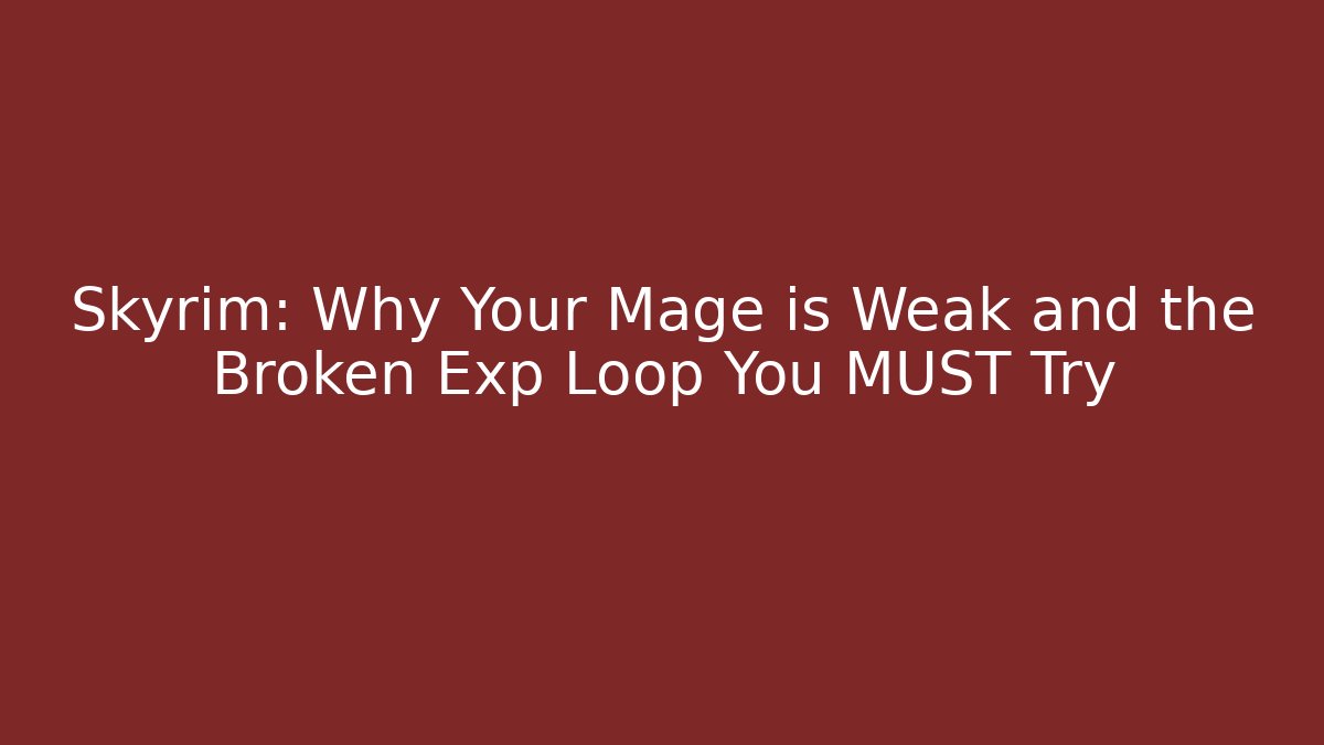 Skyrim: Why Your Mage is Weak and the Broken Exp Loop You MUST Try