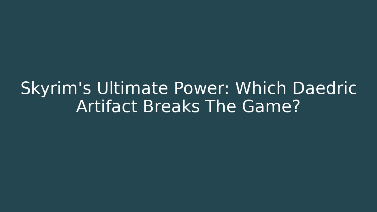 Skyrim’s Ultimate Power: Which Daedric Artifact Breaks The Game?
