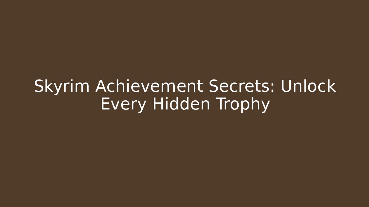 Skyrim Achievement Secrets: Unlock Every Hidden Trophy