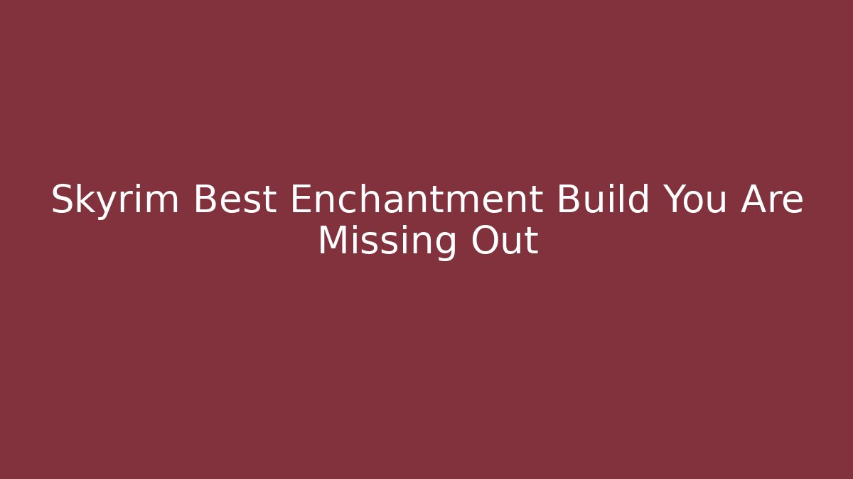 Skyrim Best Enchantment Build You Are Missing Out
