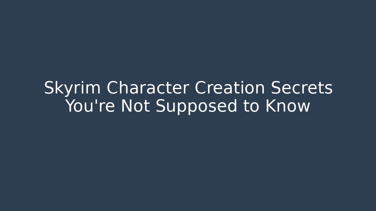 Skyrim Character Creation Secrets You're Not Supposed to Know