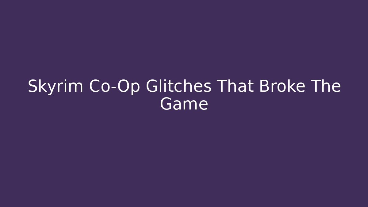 Skyrim Co-Op Glitches That Broke The Game - Método de Aprovação