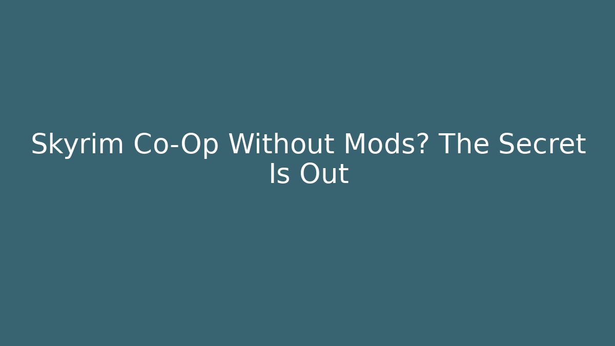 Skyrim Co-Op Without Mods? The Secret Is Out