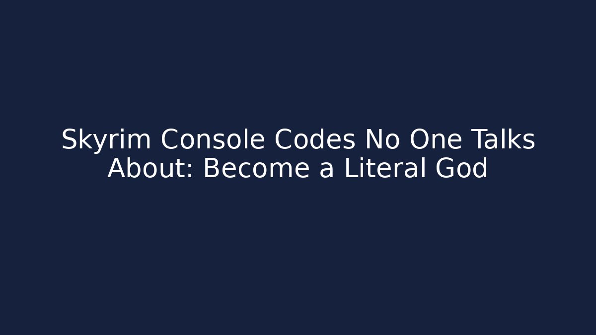 Skyrim Console Codes No One Talks About: Become a Literal God