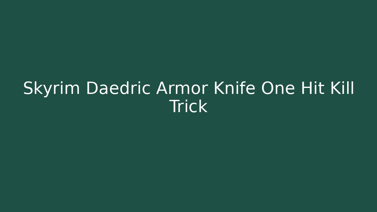Skyrim Daedric Armor Knife One Hit Kill Trick