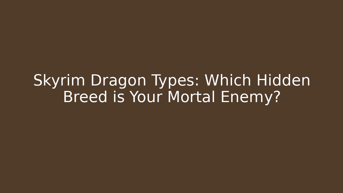 Skyrim Dragon Types: Which Hidden Breed is Your Mortal Enemy? - Método de Aprovação