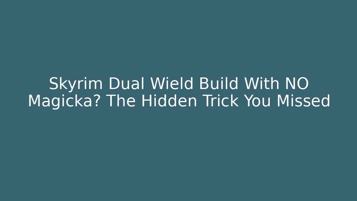 Skyrim Dual Wield Build With NO Magicka? The Hidden Trick You Missed