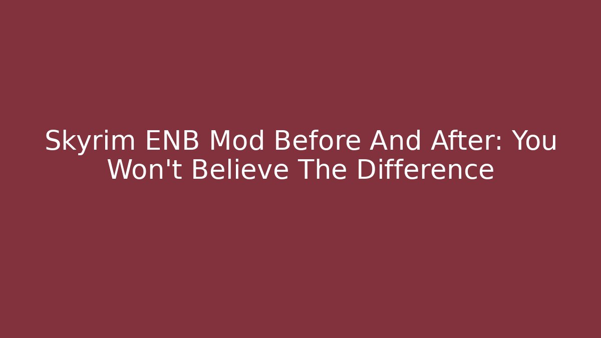 Skyrim ENB Mod Before And After: You Won’t Believe The Difference