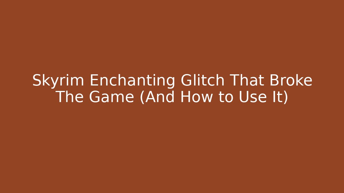 Skyrim Enchanting Glitch That Broke The Game (And How to Use It)