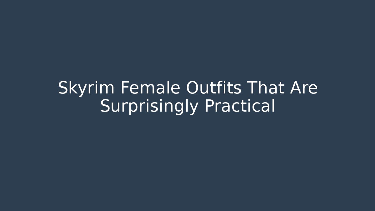Skyrim Female Outfits That Are Surprisingly Practical