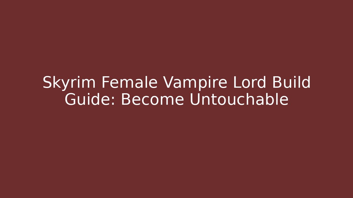 Skyrim Female Vampire Lord Build Guide: Become Untouchable
